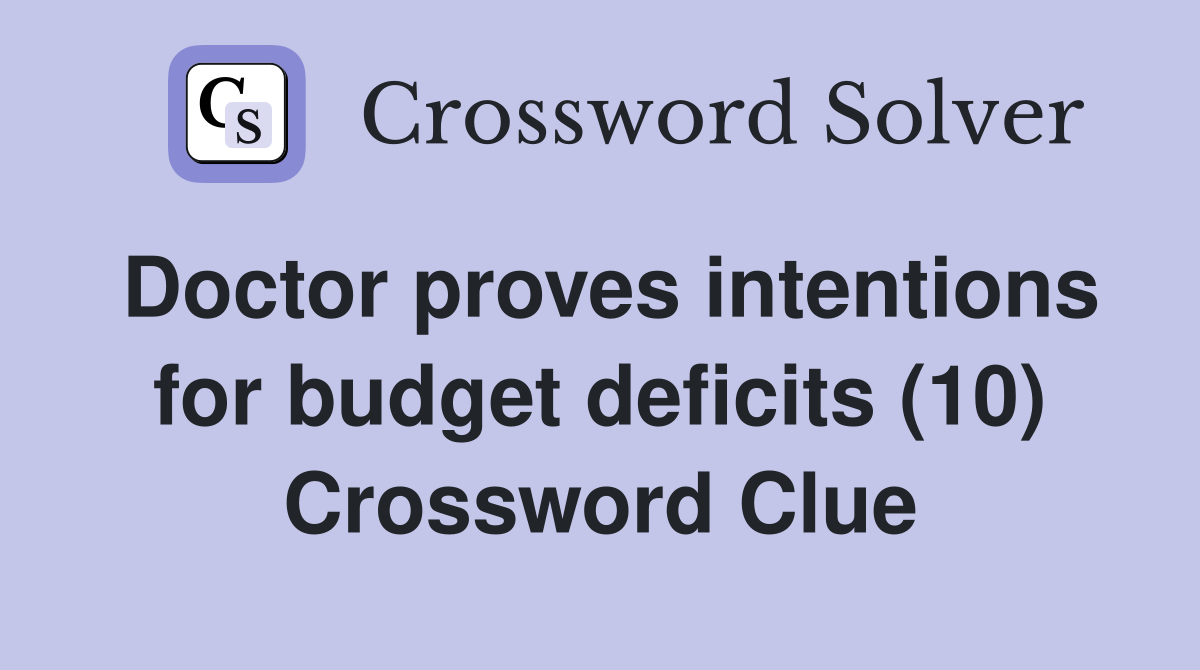 Doctor proves intentions for budget deficits (10) Crossword Clue