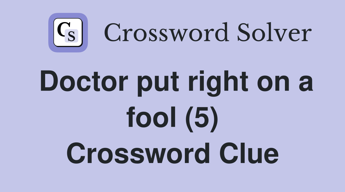 Doctor put right on a fool (5) Crossword Clue