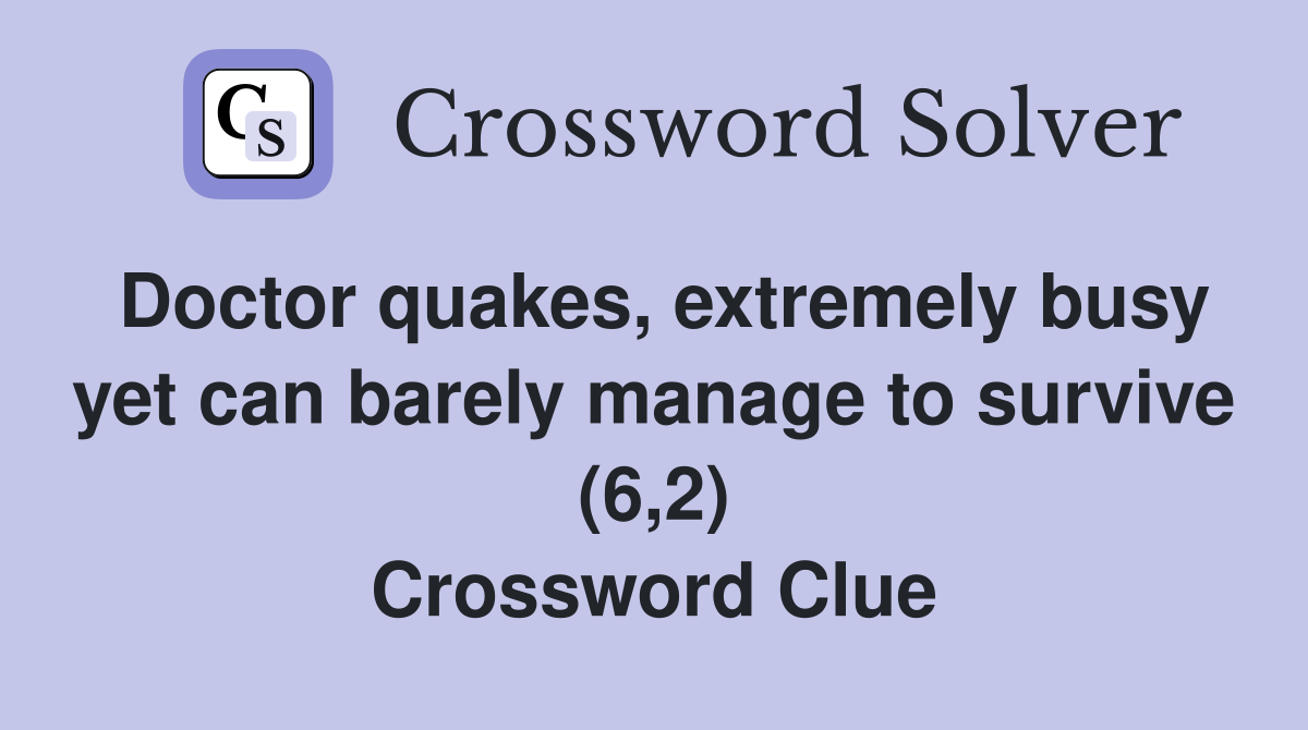Doctor quakes, extremely busy yet can barely manage to survive (6,2) Crossword Clue