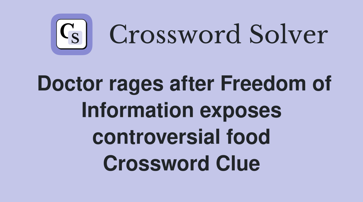 Doctor rages after Freedom of Information exposes controversial food Crossword Clue