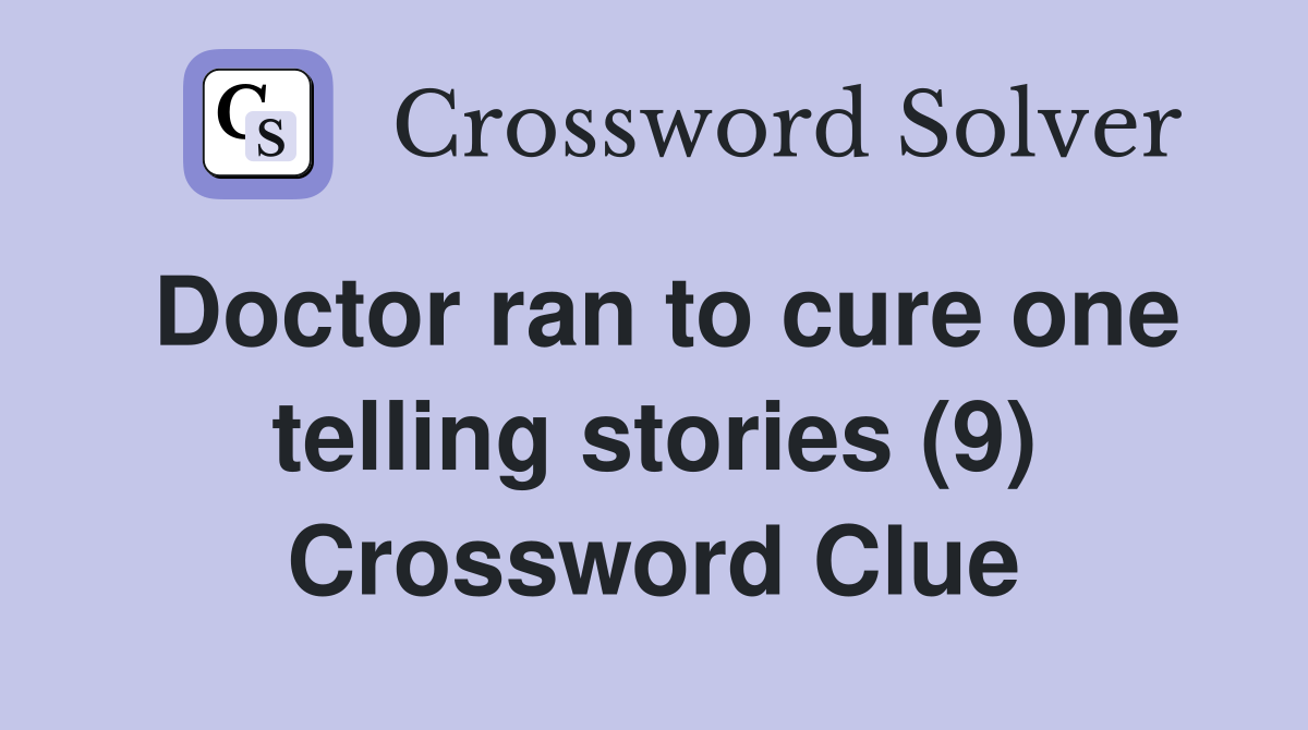 Doctor ran to cure one telling stories (9) Crossword Clue