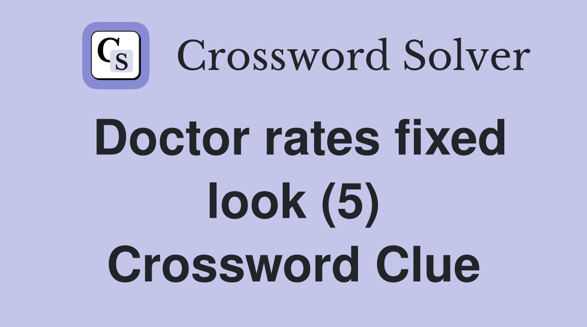 Doctor rates fixed look (5) Crossword Clue