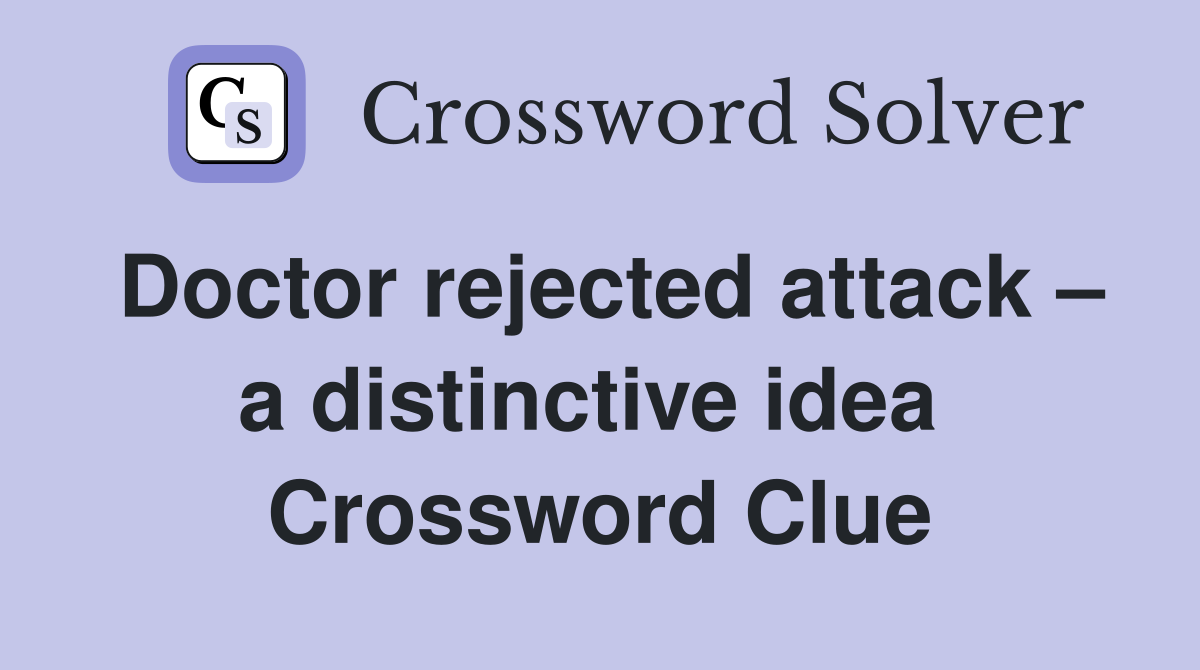 Doctor rejected attack – a distinctive idea  Crossword Clue