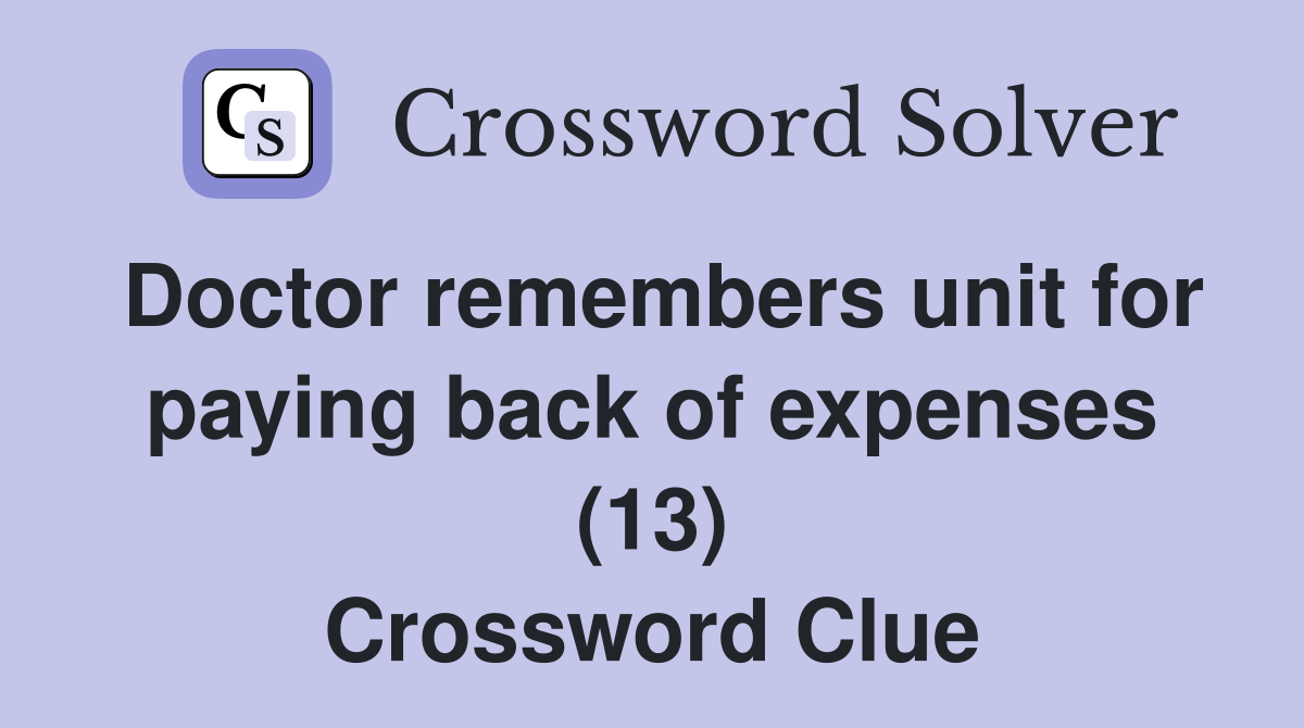 Doctor remembers unit for paying back of expenses (13) Crossword Clue