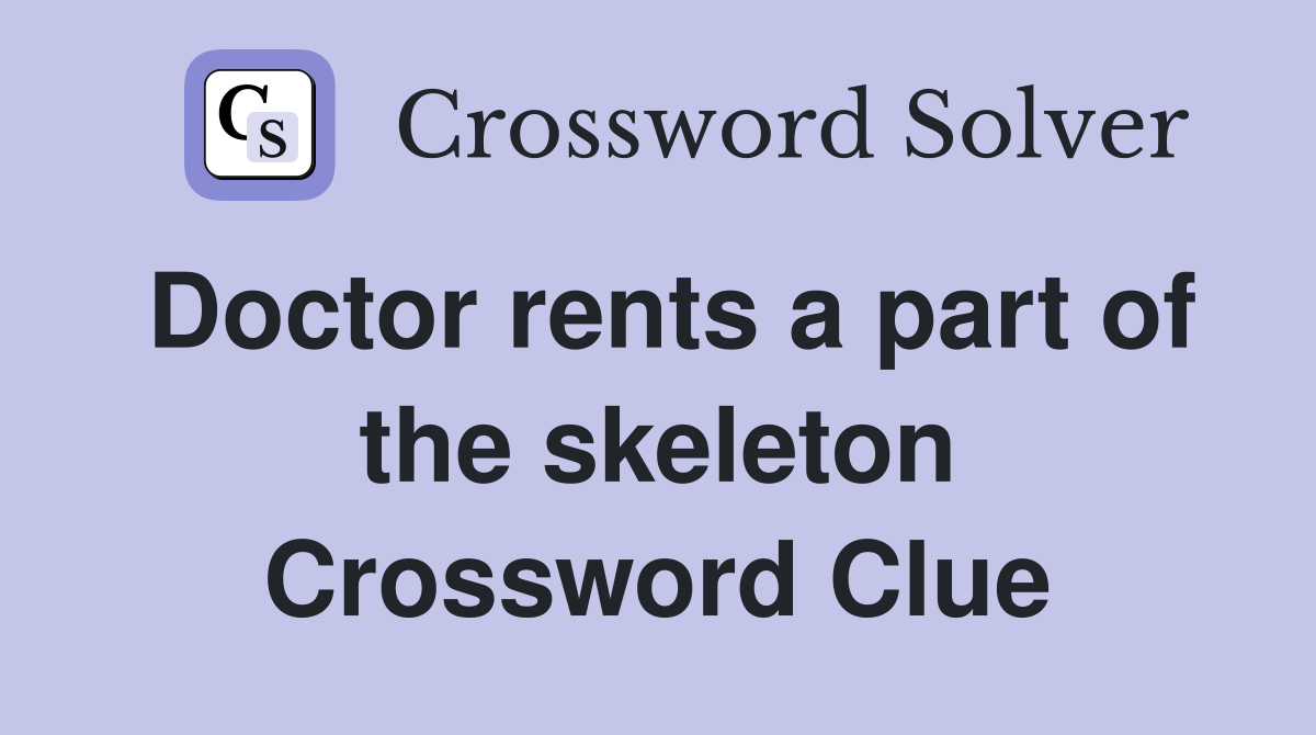 Doctor rents a part of the skeleton Crossword Clue