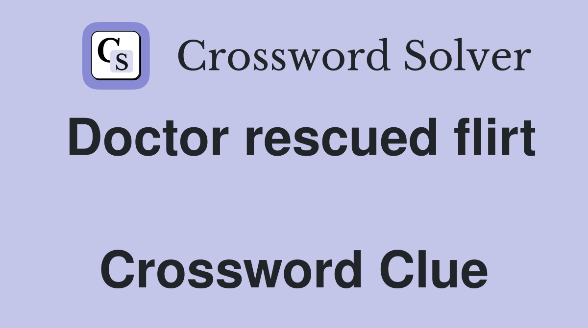 Doctor rescued flirt  Crossword Clue