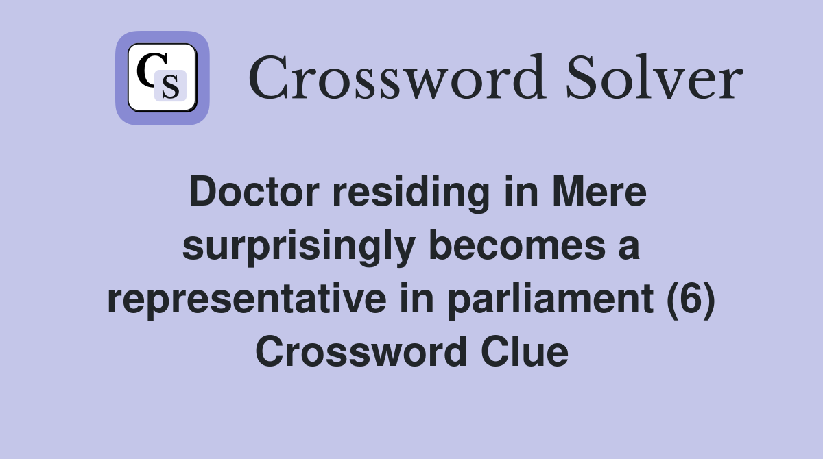 Doctor residing in Mere surprisingly becomes a representative in parliament (6) Crossword Clue