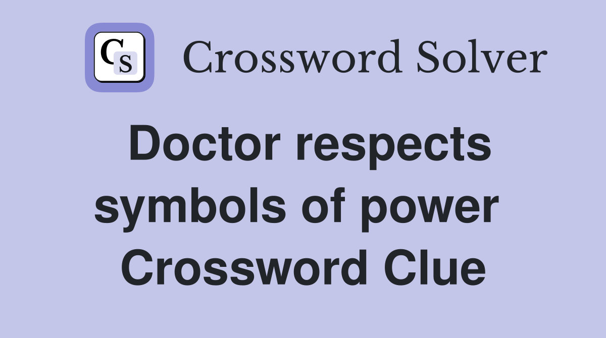 Doctor respects symbols of power  Crossword Clue