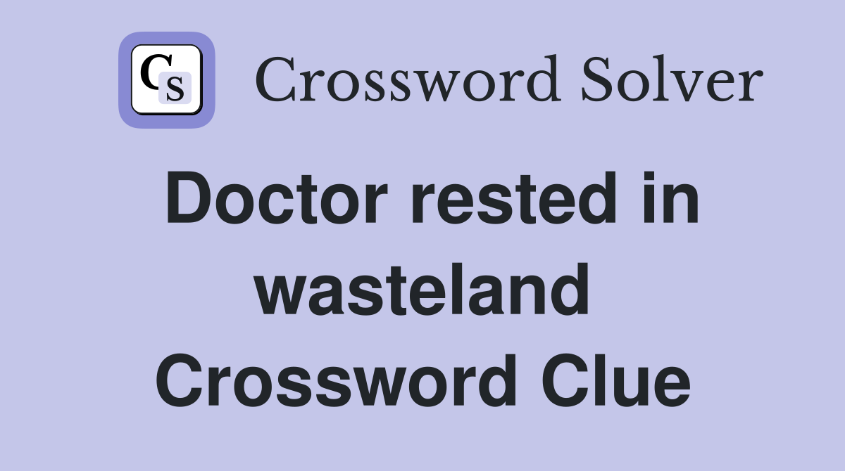 Doctor rested in wasteland Crossword Clue