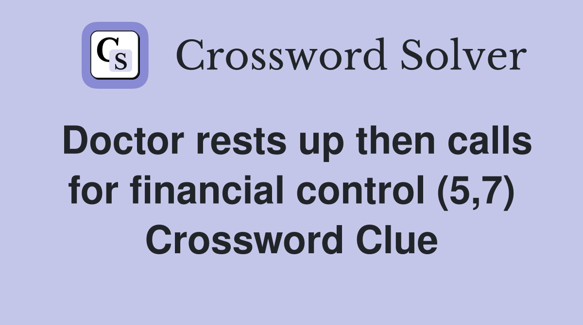 Doctor rests up then calls for financial control (5,7) Crossword Clue