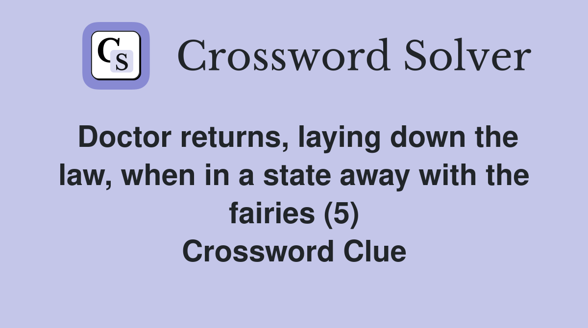Doctor returns, laying down the law, when in a state away with the fairies (5) Crossword Clue