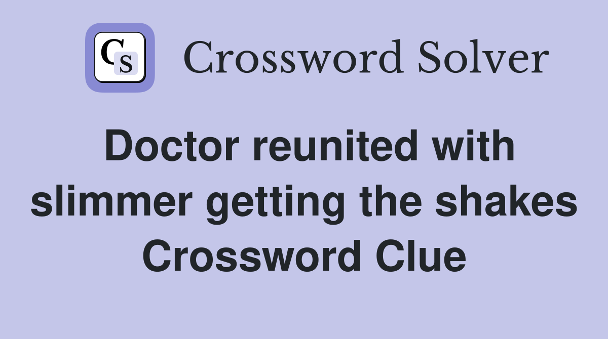Doctor reunited with slimmer getting the shakes Crossword Clue