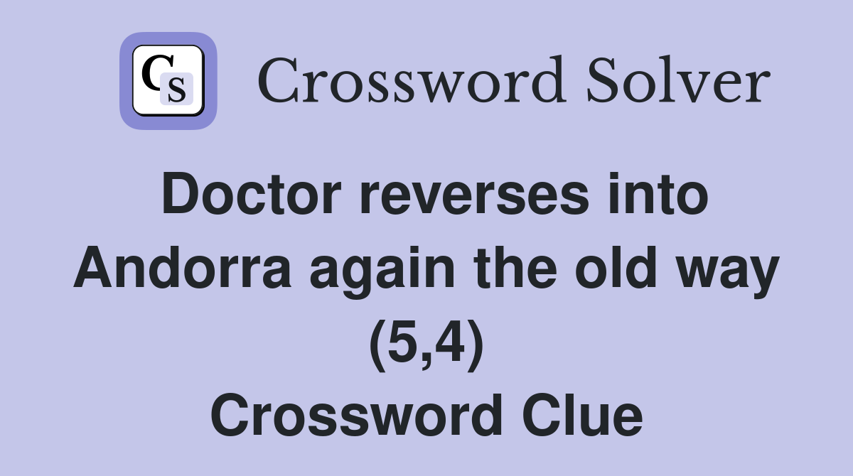 Doctor reverses into Andorra again the old way (5,4) Crossword Clue