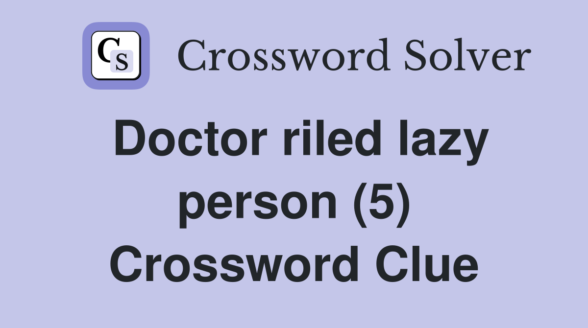 Doctor riled lazy person (5) Crossword Clue