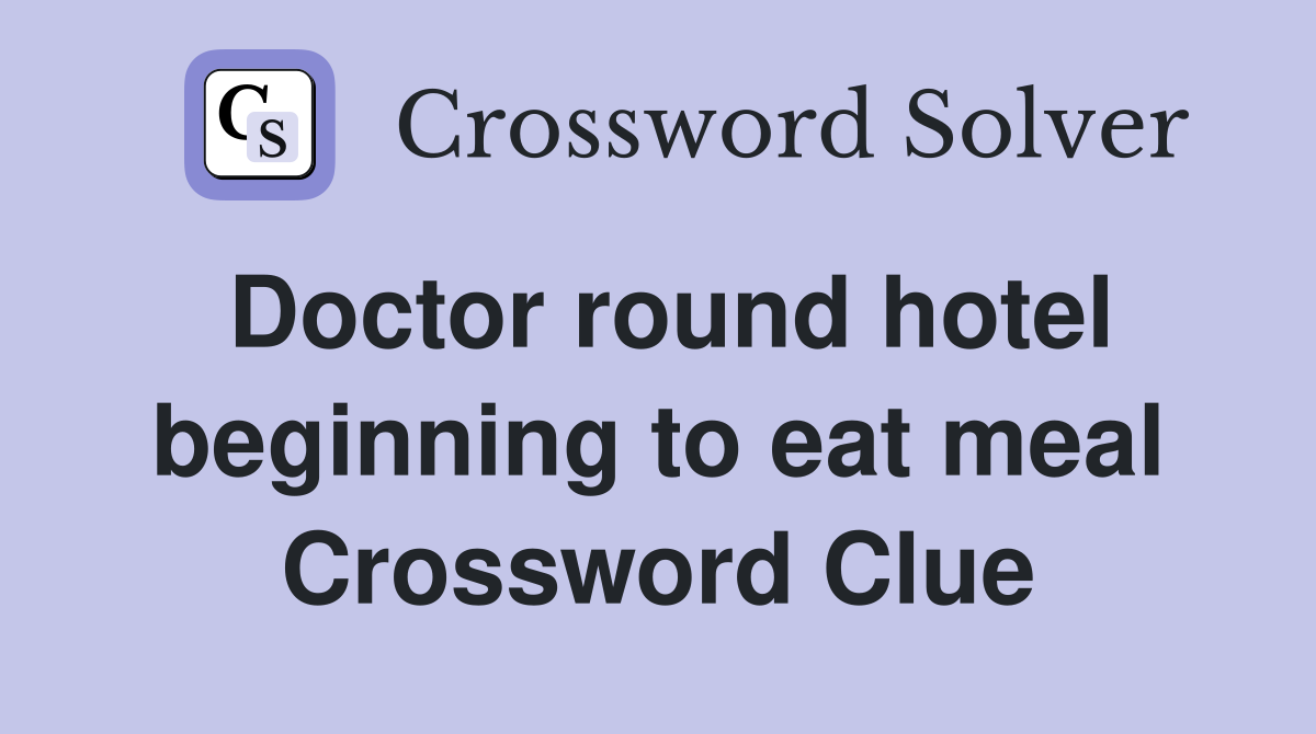 Doctor round hotel beginning to eat meal Crossword Clue