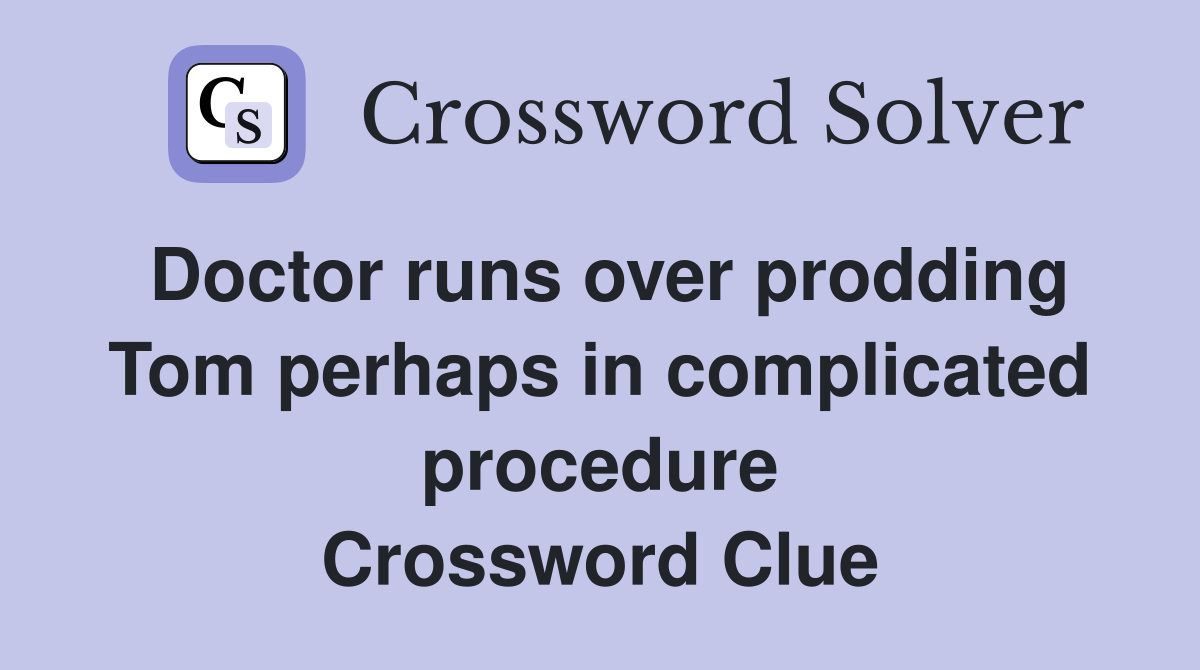 Doctor runs over prodding Tom perhaps in complicated procedure Crossword Clue