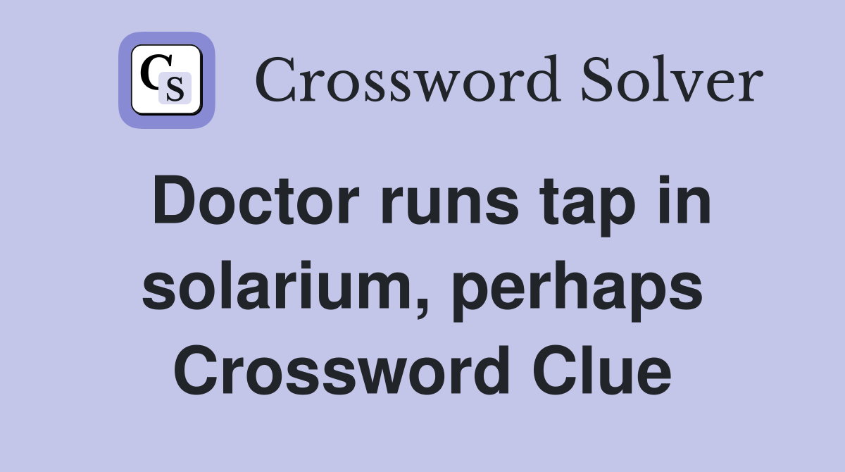 Doctor runs tap in solarium, perhaps Crossword Clue