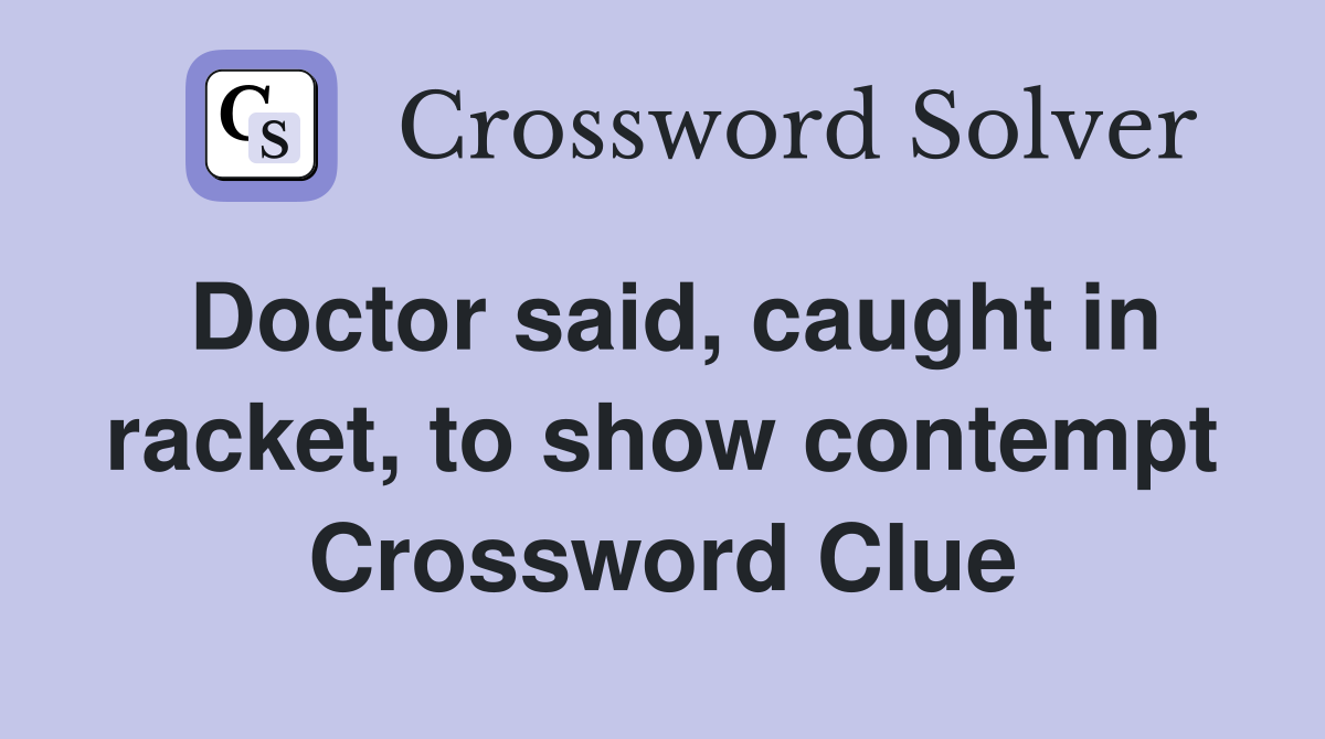 Doctor said, caught in racket, to show contempt Crossword Clue