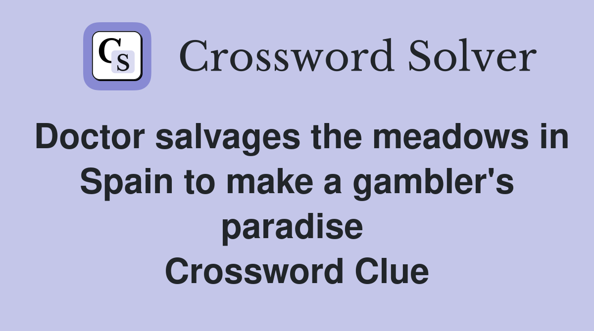 Doctor salvages the meadows in Spain to make a gambler's paradise  Crossword Clue