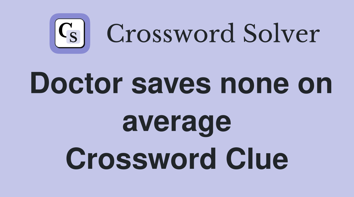 Doctor saves none on average Crossword Clue