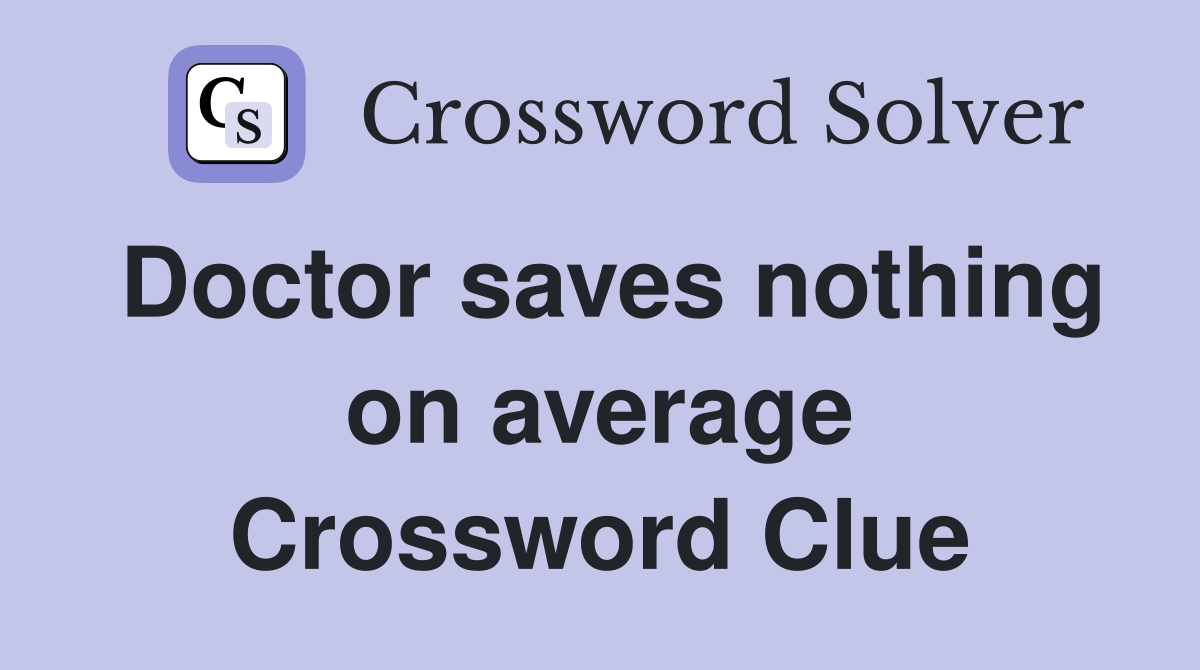 Doctor saves nothing on average Crossword Clue