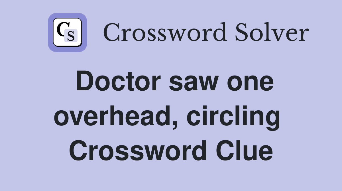 Doctor saw one overhead, circling  Crossword Clue