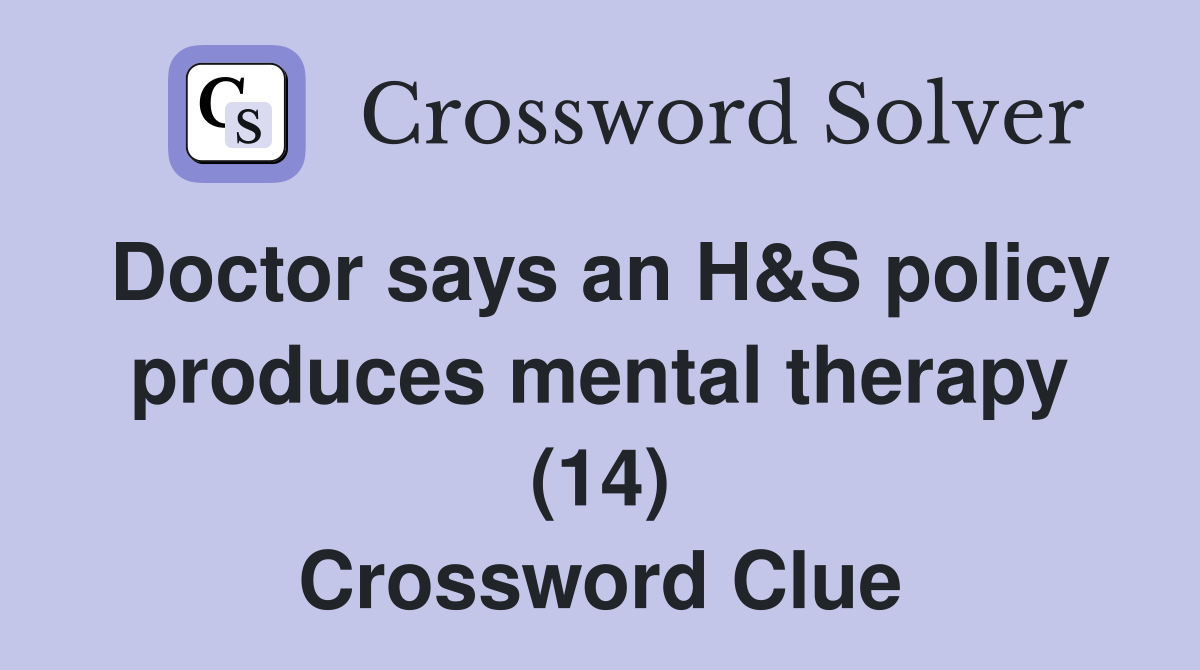Doctor says an H&S policy produces mental therapy (14) Crossword Clue