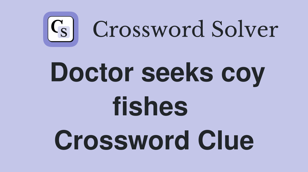 Doctor seeks coy fishes  Crossword Clue