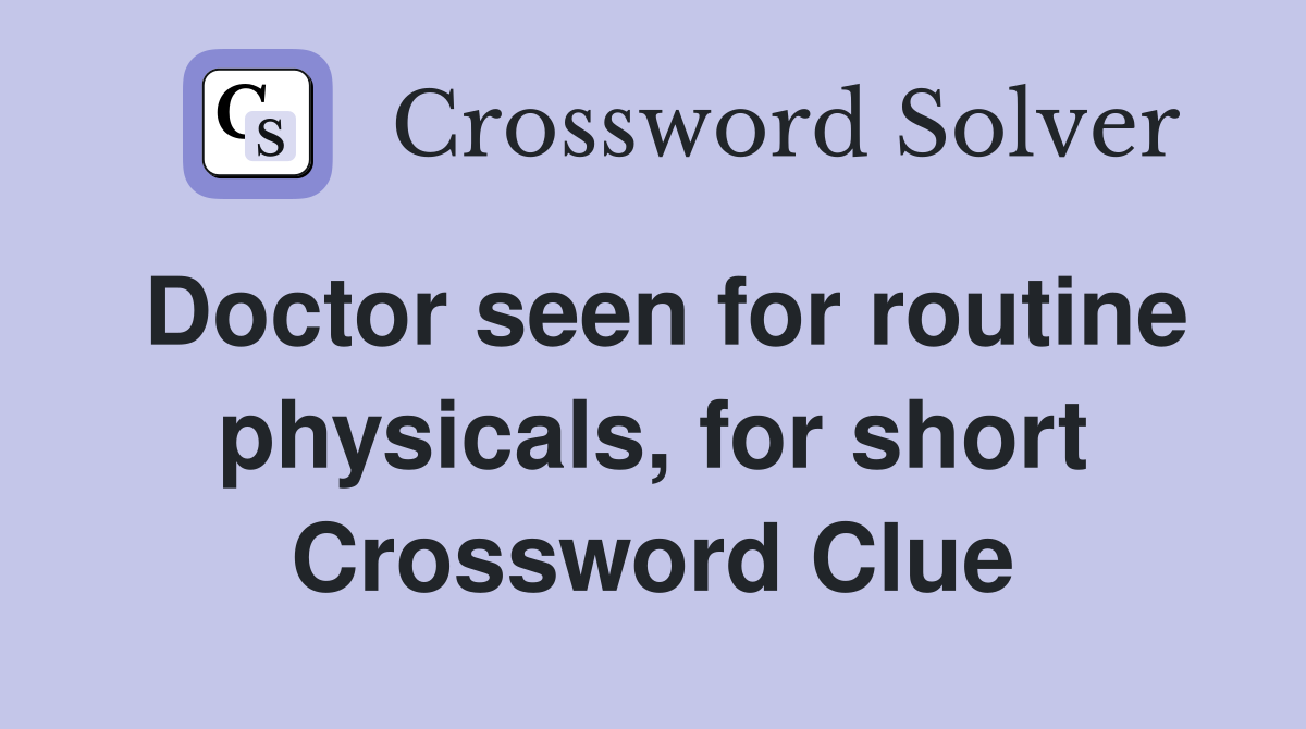 Doctor seen for routine physicals, for short Crossword Clue