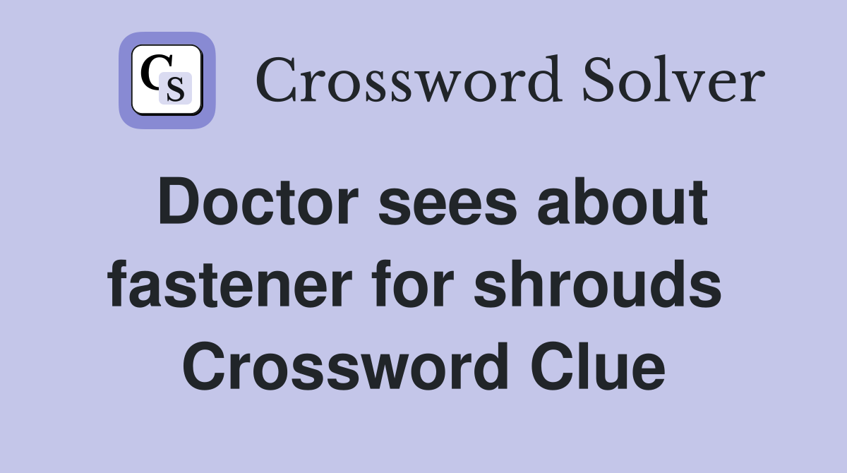 Doctor sees about fastener for shrouds  Crossword Clue
