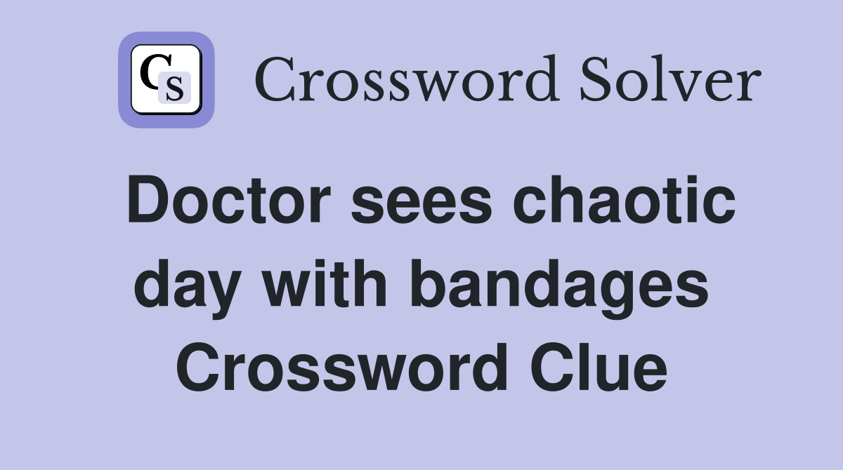 Doctor sees chaotic day with bandages Crossword Clue