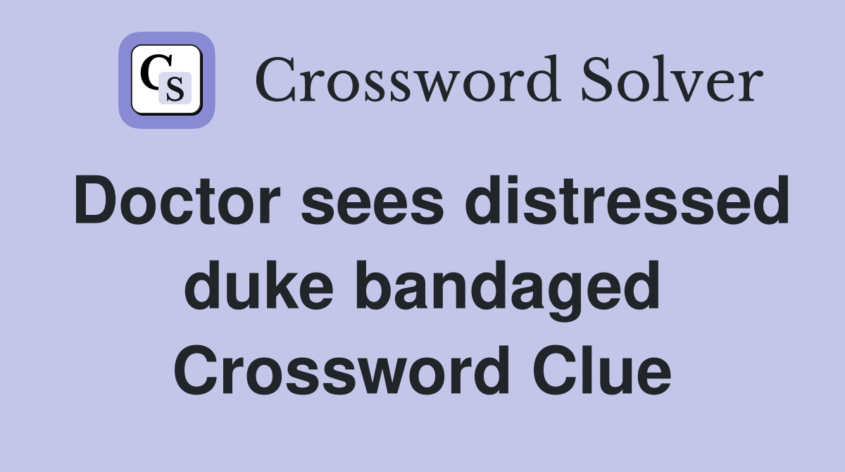 Doctor sees distressed duke bandaged Crossword Clue