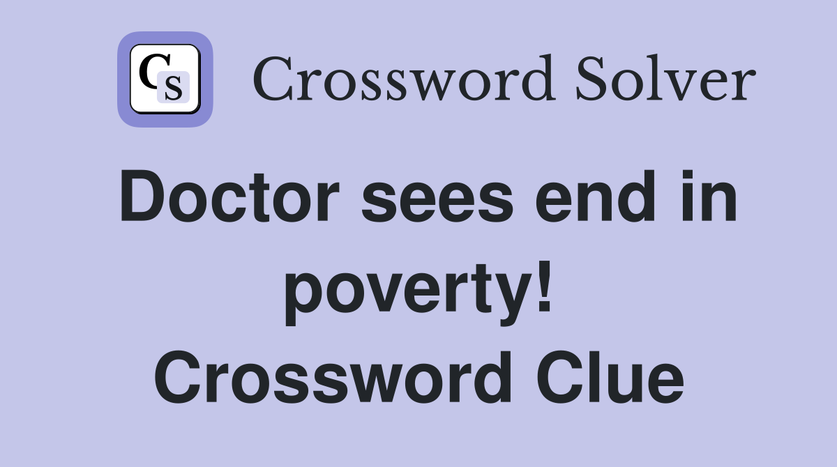 Doctor sees end in poverty! Crossword Clue