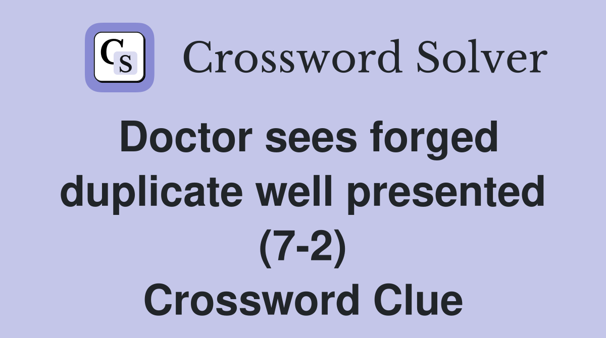 Doctor sees forged duplicate well presented (7-2) Crossword Clue