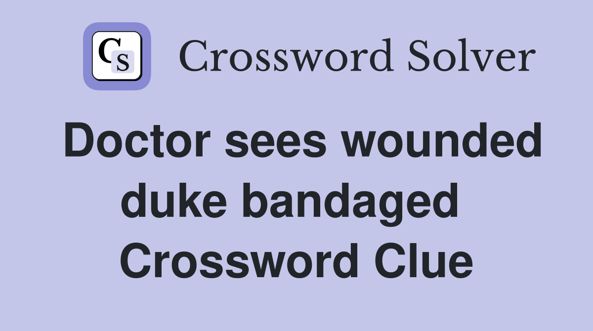 Doctor sees wounded duke bandaged  Crossword Clue