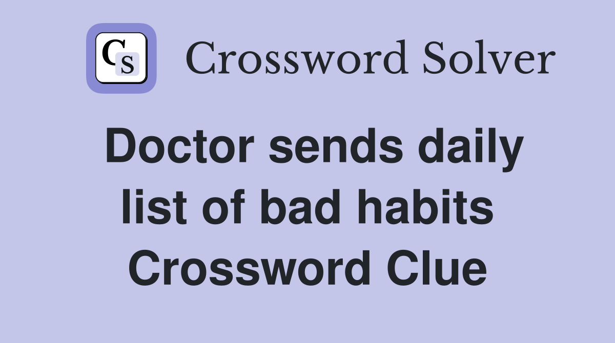 Doctor sends daily list of bad habits Crossword Clue