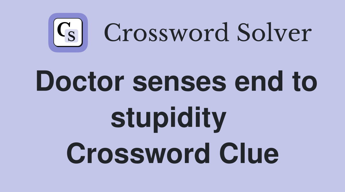 Doctor senses end to stupidity  Crossword Clue