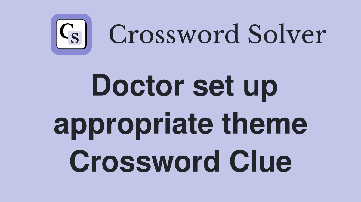 Doctor set up appropriate theme Crossword Clue