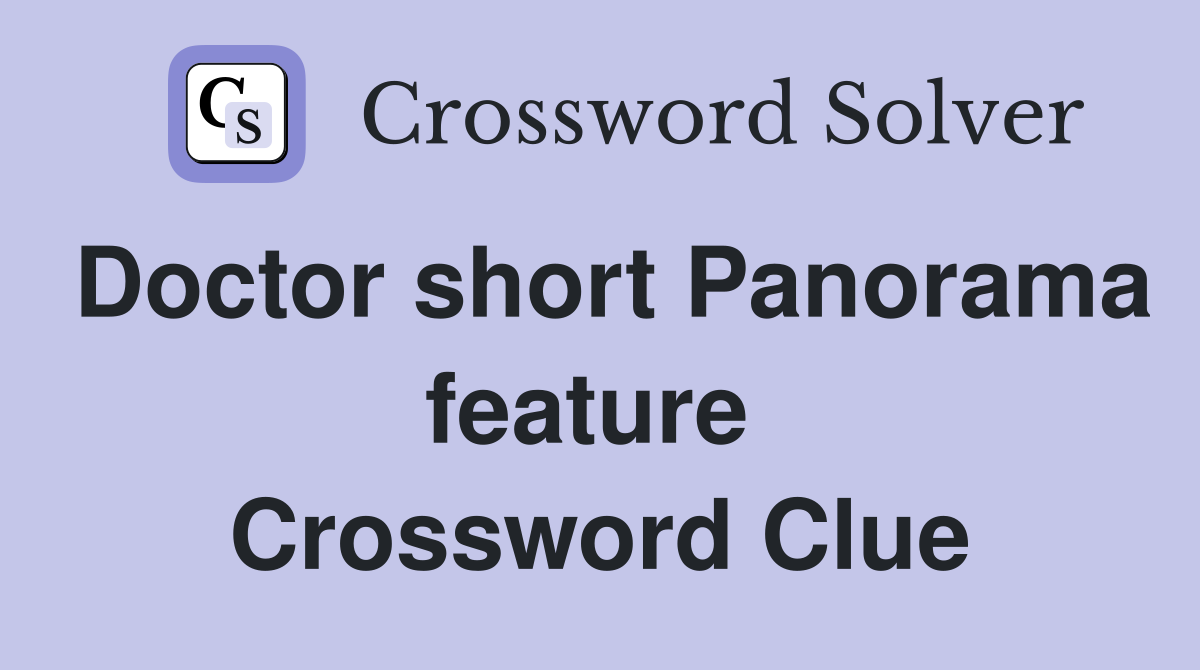 Doctor short Panorama feature  Crossword Clue