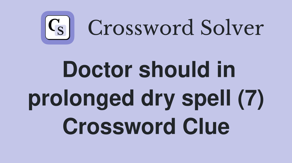 Doctor should in prolonged dry spell (7) Crossword Clue