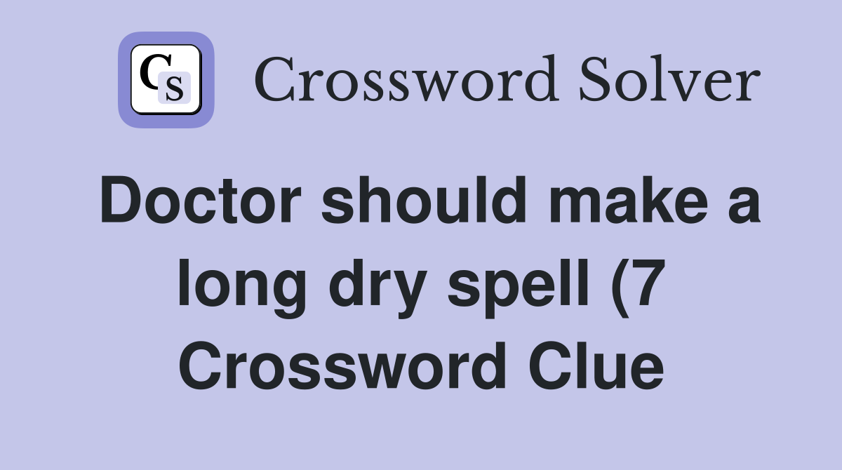 Doctor should make a long dry spell (7) Crossword Clue Answers Doctor should make a long dry spell (7) Crossword Clue Answers