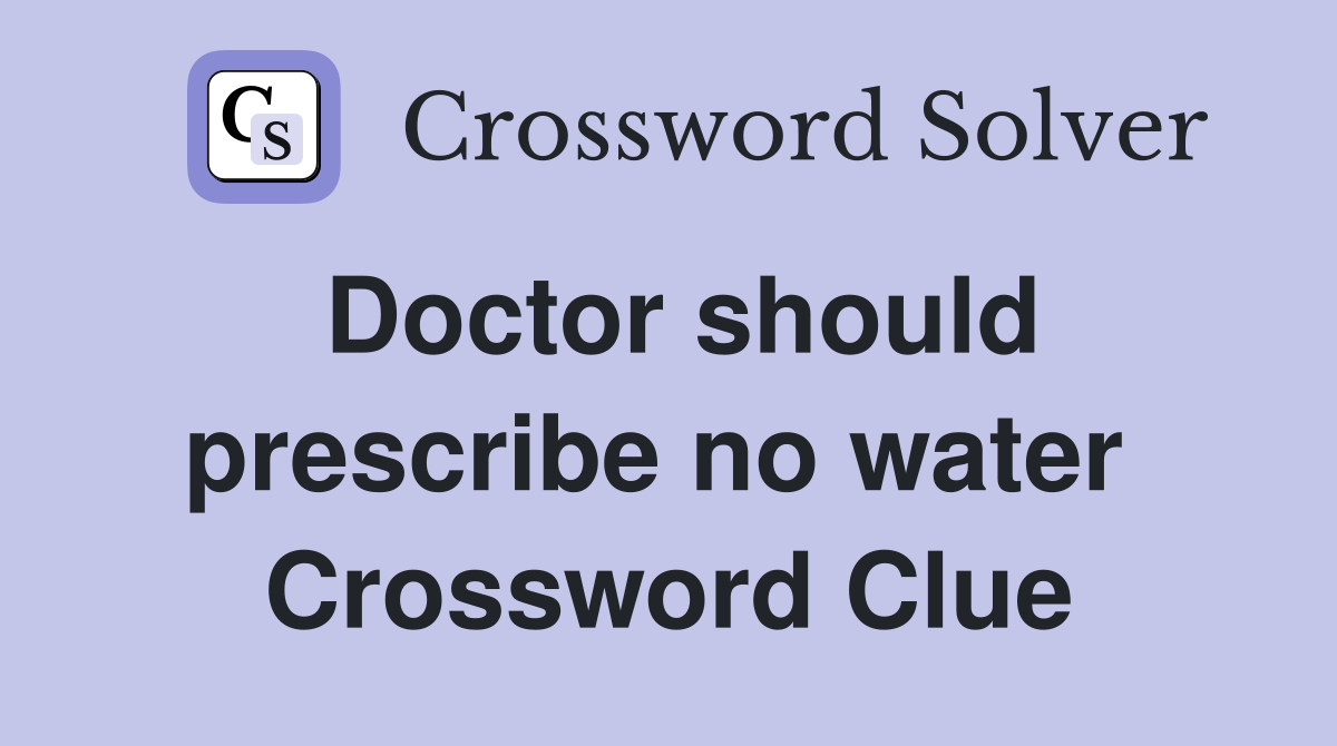 Doctor should prescribe no water  Crossword Clue