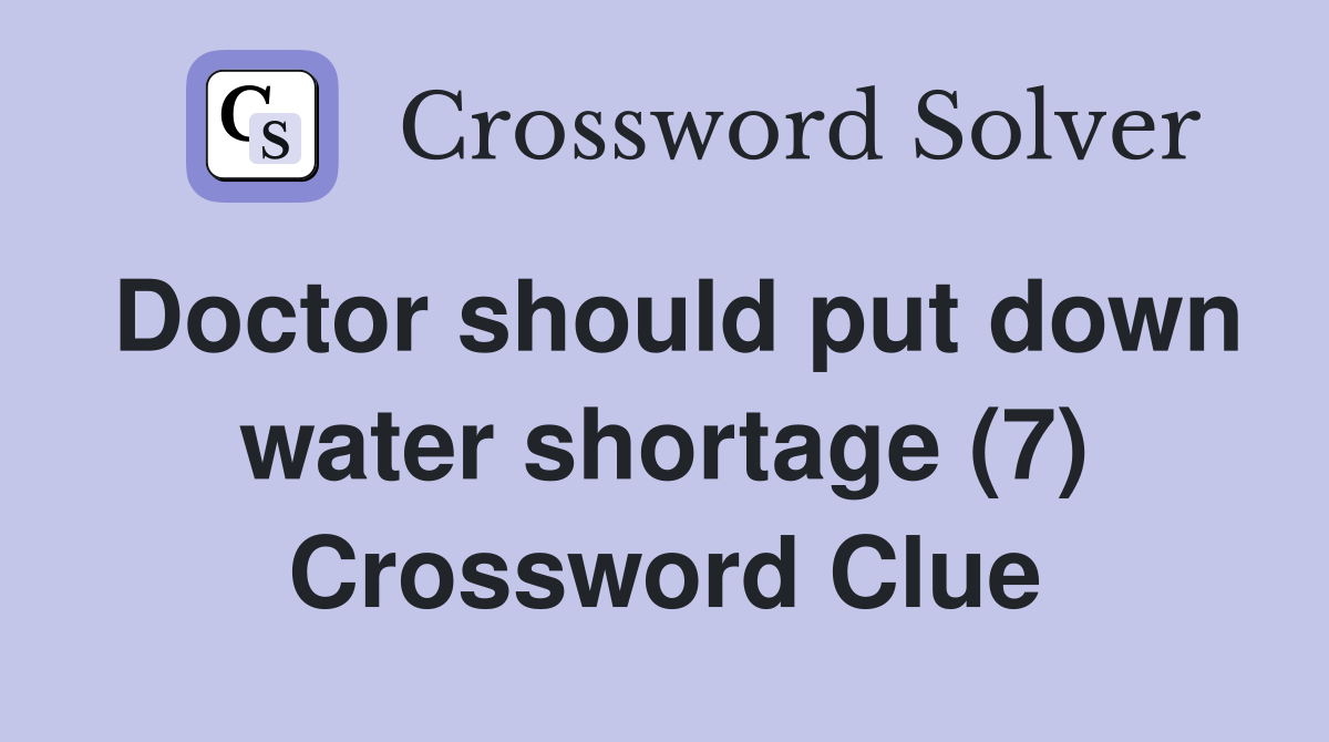 Doctor should put down water shortage (7) Crossword Clue