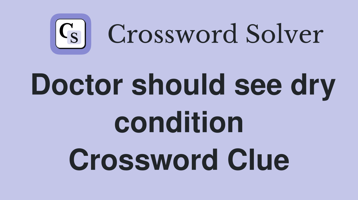 Doctor should see dry condition Crossword Clue