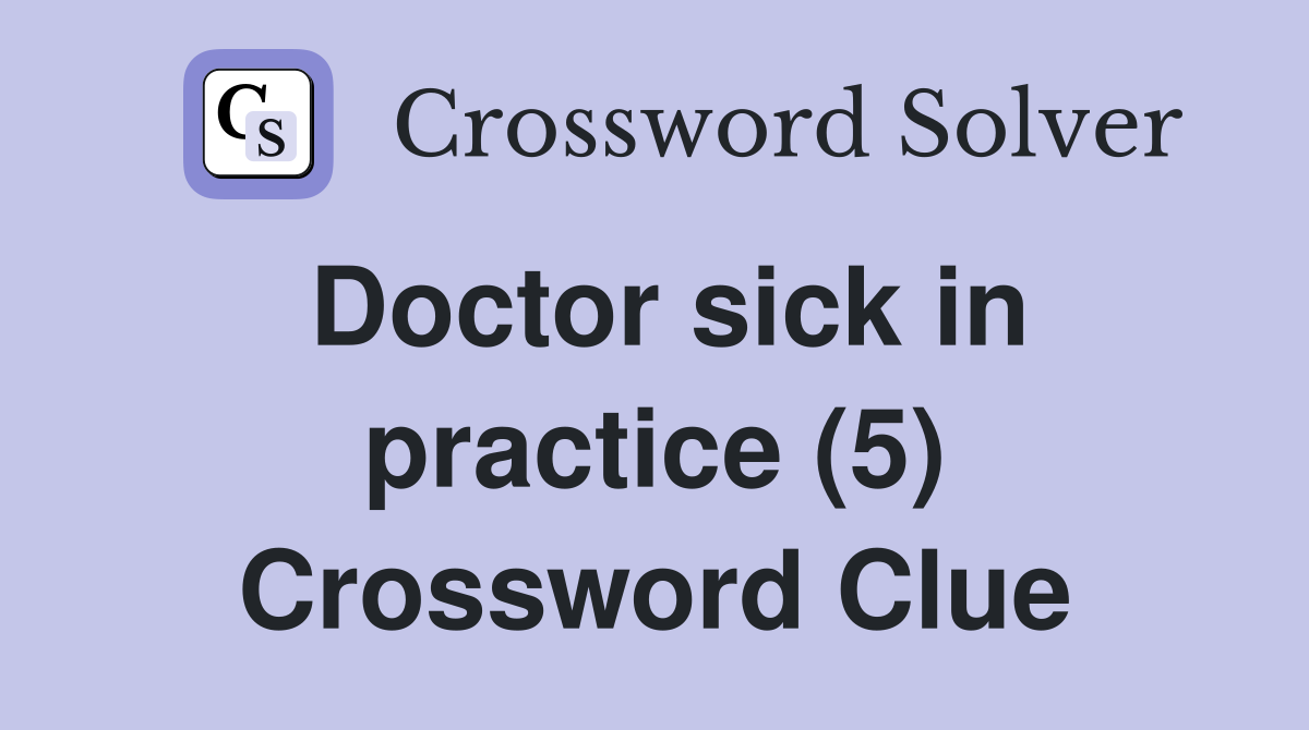 Doctor sick in practice (5) Crossword Clue