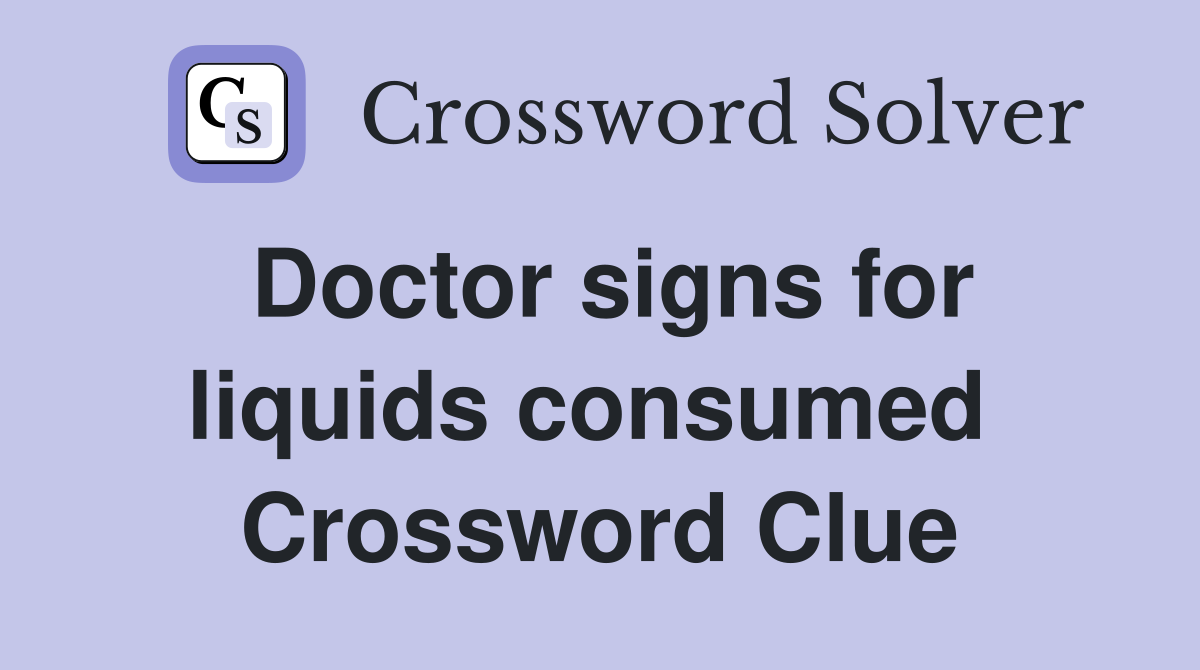 Doctor signs for liquids consumed  Crossword Clue