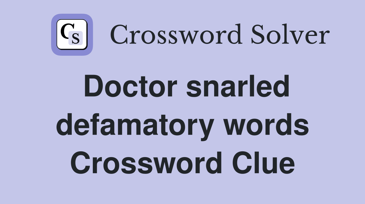 Doctor snarled defamatory words Crossword Clue