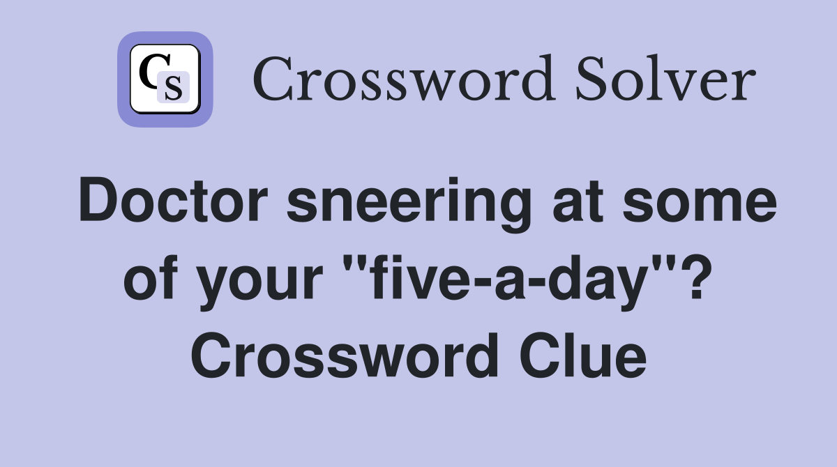 Doctor sneering at some of your "five-a-day"? Crossword Clue