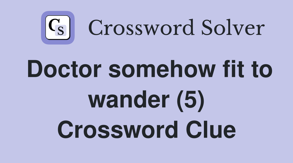 Doctor somehow fit to wander (5) Crossword Clue