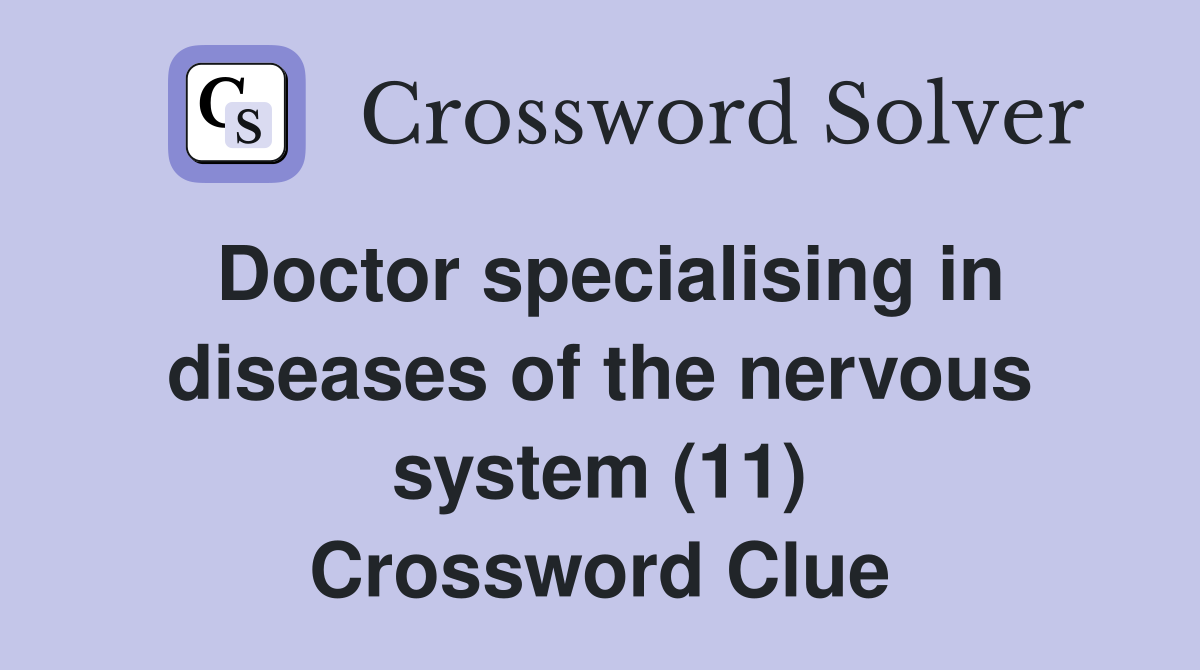 Doctor specialising in diseases of the nervous system (11) Crossword Clue